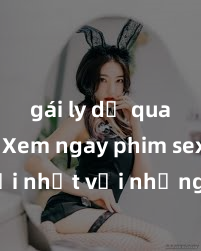 gái ly dị quan hệ Xem ngay phim sex mới nhất với những cảnh nóng hổi không thể bỏ lỡ! Cơ hội tận hưởng những khoảnh khắc đầy kích thích ngay hôm nay!