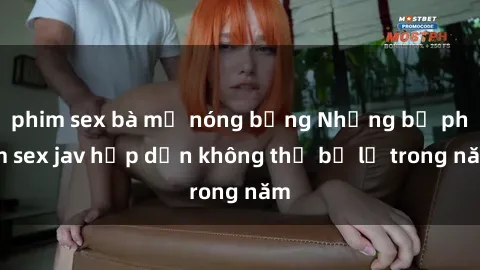 phim sex bà mẹ nóng bỏng Những bộ phim sex jav hấp dẫn không thể bỏ lỡ trong năm