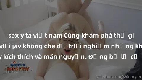 sex y tá việt nam Cùng khám phá thế giới làm tình thú vị với jav không che để trải nghiệm những khoảnh khắc đầy kích thích và mãn nguyện. Đừng bỏ lỡ cơ hội thư giãn và thỏa mãn bản thân ngay hôm nay!