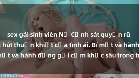 sex gái sinh viên Nữ Cảnh sát quyến rũ dần ngã trước sức hút thuần khiết của tình ái. Bí mật và hành động gợi cảm khắc sâu trong trái tim họ.