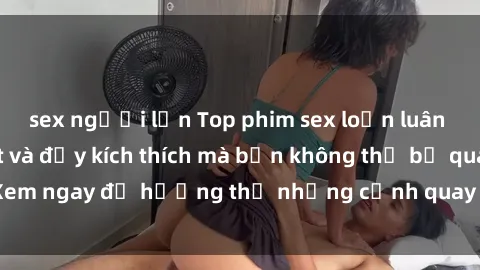 sex người lớn Top phim sex loạn luân Nhật Bản cực hot và đầy kích thích mà bạn không thể bỏ qua. Xem ngay để hưởng thụ những cảnh quay đầy nội dung và gợi tình.
