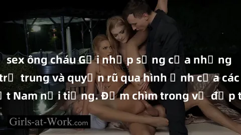 sex ông cháu Gợi nhịp sống của những bà mẹ Việt Nam trẻ trung và quyến rũ qua hình ảnh của các MILF Việt Nam nổi tiếng. Đắm chìm trong vẻ đẹp tự nhiên và sức sống của họ.