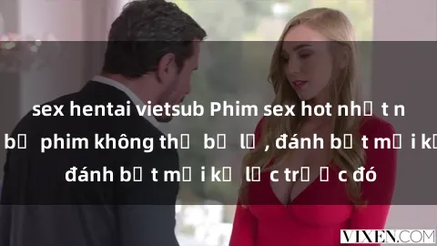 sex hentai vietsub Phim sex hot nhất năm  Top những bộ phim không thể bỏ lỡ, đánh bật mọi kỷ lục trước đó