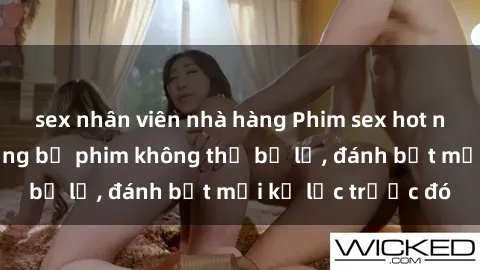 sex nhân viên nhà hàng Phim sex hot nhất năm  Top những bộ phim không thể bỏ lỡ, đánh bật mọi kỷ lục trước đó