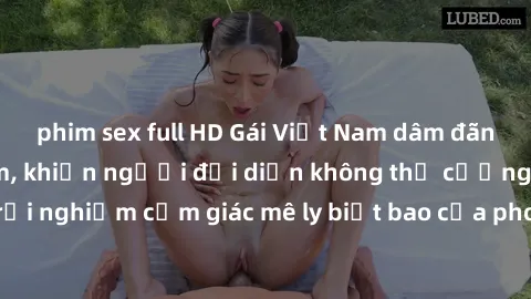 phim sex full HD Gái Việt Nam dâm đãng làm tình say đắm, khiến người đối diện không thể cưỡng lại được. Hãy trải nghiệm cảm giác mê ly biết bao của phong cách yêu đương đậm chất dân tộc!