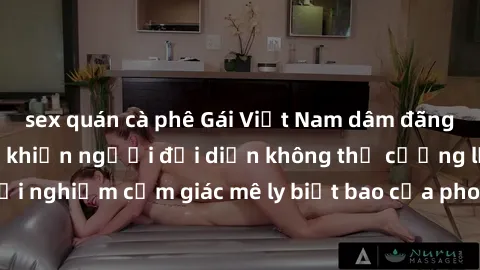 sex quán cà phê Gái Việt Nam dâm đãng làm tình say đắm, khiến người đối diện không thể cưỡng lại được. Hãy trải nghiệm cảm giác mê ly biết bao của phong cách yêu đương đậm chất dân tộc!