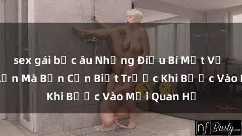 sex gái bắc âu Những Điều Bí Mật Về Sex Người Lớn Mà Bạn Cần Biết Trước Khi Bước Vào Mối Quan Hệ