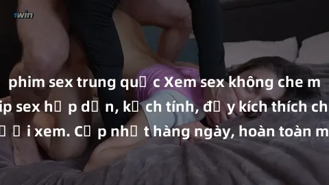 phim sex trung quốc Xem sex không che miễn phí - Những clip sex hấp dẫn, kịch tính, đầy kích thích cho người xem. Cập nhật hàng ngày, hoàn toàn miễn phí, độ phân giải cao.