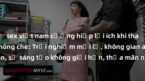 sex việt nam cưỡng hiếp lợi ích khi tham gia sex online không che: Trải nghiệm mới lạ, không gian an toàn, sự sáng tạo không giới hạn, thỏa mãn nhu cầu tình dục của bạn.