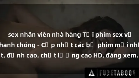 sex nhân viên nhà hàng Tải phim sex về máy miễn phí và nhanh chóng - Cập nhật các bộ phim mới nhất, đỉnh cao, chất lượng cao HD, đáng xem. Hãy trải nghiệm ngay!