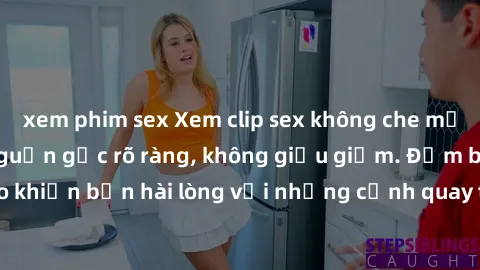 xem phim sex Xem clip sex không che mới - Nguồn gốc từ nguồn gốc rõ ràng, không giấu giếm. Đảm bảo khiến bạn hài lòng với những cảnh quay táo bạo và đầy kích thích.