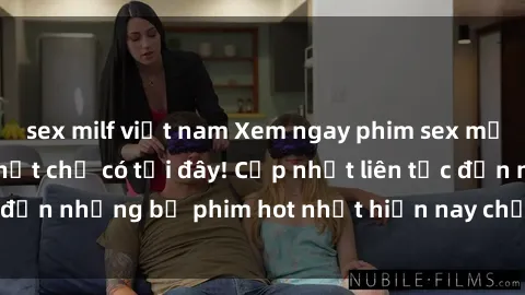 sex milf việt nam Xem ngay phim sex mới nhất, hấp dẫn nhất chỉ có tại đây! Cập nhật liên tục đến những bộ phim hot nhất hiện nay chỉ trong vài cú click!