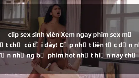 clip sex sinh viên Xem ngay phim sex mới nhất, hấp dẫn nhất chỉ có tại đây! Cập nhật liên tục đến những bộ phim hot nhất hiện nay chỉ trong vài cú click!