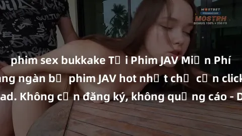 phim sex bukkake Tải Phim JAV Miễn Phí - Thưởng thức hàng ngàn bộ phim JAV hot nhất chỉ cần click download. Không cần đăng ký, không quảng cáo - Dễ dàng tải về và xem online!
