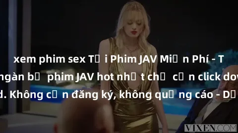 xem phim sex Tải Phim JAV Miễn Phí - Thưởng thức hàng ngàn bộ phim JAV hot nhất chỉ cần click download. Không cần đăng ký, không quảng cáo - Dễ dàng tải về và xem online!