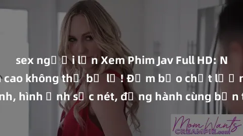 sex người lớn Xem Phim Jav Full HD: Những bộ phim đỉnh cao không thể bỏ lỡ! Đảm bảo chất lượng ổn định, hình ảnh sắc nét, đồng hành cùng bạn trong những giây phút thư giãn!