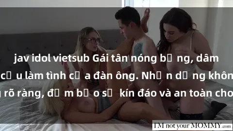 jav idol vietsub Gái tân nóng bỏng, dâm đãng thỏa mãn nhu cầu làm tình của đàn ông. Nhận dạng không rõ ràng, đảm bảo sự kín đáo và an toàn cho trải nghiệm tuyệt vời.