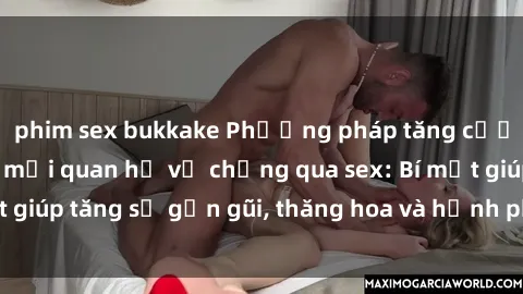 phim sex bukkake Phương pháp tăng cường gắn kết trong mối quan hệ vợ chồng qua sex: Bí mật giúp tăng sự gần gũi, thăng hoa và hạnh phúc cho cặp đôi