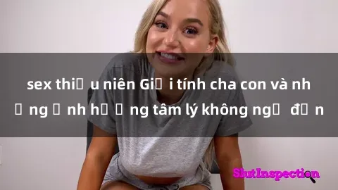 sex thiếu niên Giới tính cha con và những ảnh hưởng tâm lý không ngờ đến