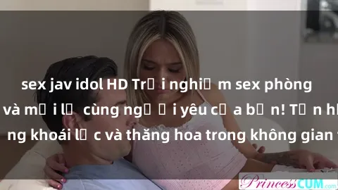 sex jav idol HD Trải nghiệm sex phòng tắm đầy kích thích và mới lạ cùng người yêu của bạn! Tận hưởng khoái lạc và thăng hoa trong không gian tắm ấm áp và gợi cảm.