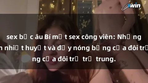 sex bắc âu Bí mật sex công viên: Những câu chuyện nhiệt huyết và đầy nóng bỏng của đôi trẻ trẻ trung.