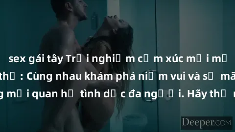 sex gái tây Trải nghiệm cảm xúc mới mẻ với làm tình tập thể: Cùng nhau khám phá niềm vui và sự mãnh liệt trong mối quan hệ tình dục đa người. Hãy thử ngay để biết cảm giác thú vị này!