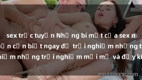 sex trực tuyến Những bí mật của sex nhóm không che mà bạn cần biết ngay để trải nghiệm những trải nghiệm mới mẻ và đầy kích thích.