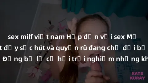 sex milf việt nam Hấp dẫn với sex Mỹ đen: Những bí mật đầy sức hút và quyến rũ đang chờ đợi bạn khám phá! Đừng bỏ lỡ cơ hội trải nghiệm những khoảnh khắc mãnh liệt và đam mê!