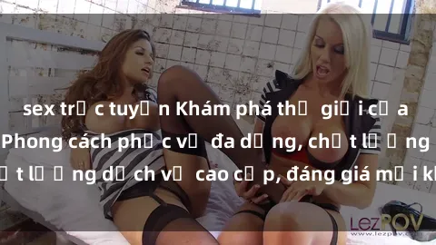 sex trực tuyến Khám phá thế giới của gái gọi Việt Nam: Phong cách phục vụ đa dạng, chất lượng dịch vụ cao cấp, đáng giá mọi khoản chi phí
