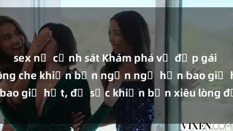 sex nữ cảnh sát Khám phá vẻ đẹp gái Việt Nam nude không che khiến bạn ngẩn ngơ hơn bao giờ hết, đủ sức khiến bạn xiêu lòng đến ngất ngây