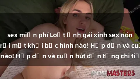 sex miễn phí Loạt ảnh gái xinh sex nóng bỏng, không thể rời mắt khỏi bức hình nào! Hấp dẫn và cuốn hút đến từng chi tiết.