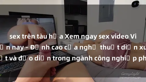 sex trên tàu hỏa Xem ngay sex video Việt Nam hot nhất hiện nay – Đỉnh cao của nghệ thuật diễn xuất và đạo diễn trong ngành công nghiệp phim người lớn tại đây!