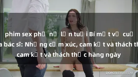 phim sex phụ nữ lớn tuổi Bí mật về cuộc sống sex của bác sĩ: Những cảm xúc, cam kết và thách thức hàng ngày