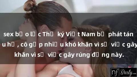 sex bạo lực Thư ký Việt Nam bị phát tán clip sex đáng xấu hổ, cô gặp nhiều khó khăn vì sự việc gây rúng động này.