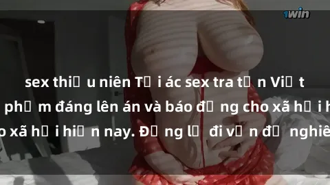 sex thiếu niên Tội ác sex tra tấn Việt Nam: những vụ vi phạm đáng lên án và báo động cho xã hội hiện nay. Đừng lờ đi vấn đề nghiêm trọng này!