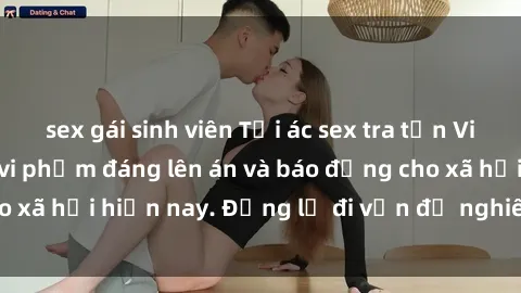 sex gái sinh viên Tội ác sex tra tấn Việt Nam: những vụ vi phạm đáng lên án và báo động cho xã hội hiện nay. Đừng lờ đi vấn đề nghiêm trọng này!