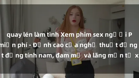 quay lén làm tình Xem phim sex người Pháp vietsub online miễn phí - Đỉnh cao của nghệ thuật đồng tính nam, đam mỹ và lãng mạn từ xứ sở hoa hồng!