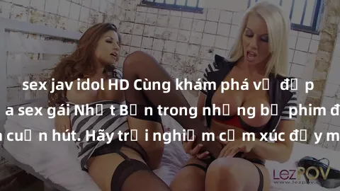 sex jav idol HD Cùng khám phá vẻ đẹp và sức gợi cảm của sex gái Nhật Bản trong những bộ phim đầy nghệ thuật và cuốn hút. Hãy trải nghiệm cảm xúc đầy mới mẻ và sống động từ những cảnh quay tinh tế và q