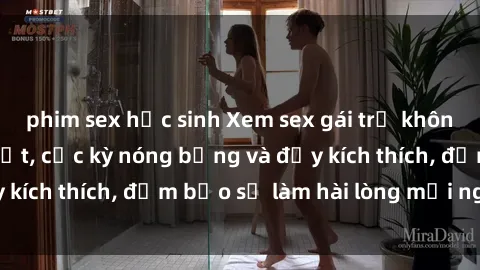 phim sex học sinh Xem sex gái trẻ không che hấp dẫn nhất, cực kỳ nóng bỏng và đầy kích thích, đảm bảo sẽ làm hài lòng mọi người!