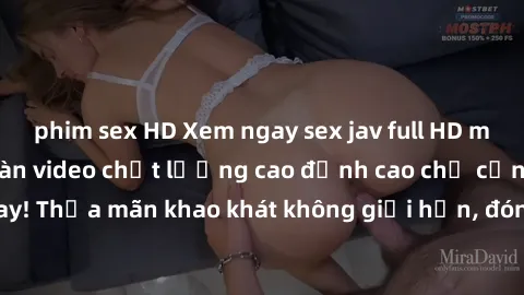 phim sex HD Xem ngay sex jav full HD miễn phí - Hàng ngàn video chất lượng cao đỉnh cao chỉ cần click vào ngay! Thỏa mãn khao khát không giới hạn, đón chờ những trải nghiệm mới lạ!