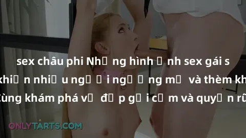 sex châu phi Những hình ảnh sex gái sinh viên Việt Nam khiến nhiều người ngưỡng mộ và thèm khát. Cùng khám phá vẻ đẹp gợi cảm và quyến rũ của những cô gái trẻ này.