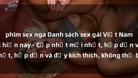 phim sex nga Danh sách sex gái Việt Nam sinh viên hot nhất hiện nay - Cập nhật mới nhất, hấp dẫn và đầy kích thích, không thể bỏ qua!