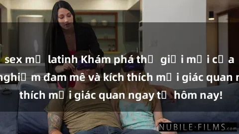 sex mỹ latinh Khám phá thế giới mới của sex online: trải nghiệm đam mê và kích thích mọi giác quan ngay từ hôm nay!