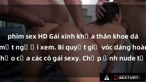 phim sex HD Gái xinh khỏa thân khoe dáng nóng bỏng đốt mắt người xem. Bí quyết giữ vóc dáng hoàn hảo của các cô gái sexy. Chụp ảnh nude tự tin không sợ lộ hàng.