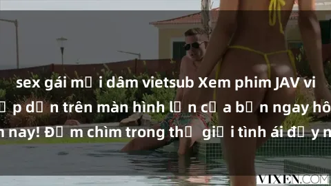 sex gái mại dâm vietsub Xem phim JAV vietsub mới nhất và hấp dẫn trên màn hình lớn của bạn ngay hôm nay! Đắm chìm trong thế giới tình ái đầy nóng bỏng và kích thích.