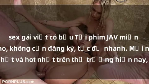 sex gái việt có bầu Tải phim JAV miễn phí chất lượng cao, không cần đăng ký, tốc độ nhanh. Mới nhất và hot nhất trên thị trường hiện nay, cập nhật hàng ngày.