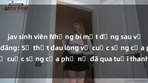 jav sinh viên Những bí mật đằng sau vẻ ngoài gái già dâm đãng: Sự thật đau lòng về cuộc sống của phụ nữ đã qua tuổi thanh xuân