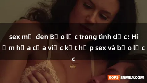sex mỹ đen Bạo lực trong tình dục: Hiểm họa của việc kết hợp sex và bạo lực