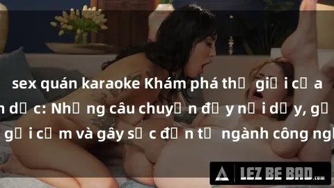 sex quán karaoke Khám phá thế giới của phim sex nô lệ tình dục: Những câu chuyện đầy nổi dậy, gợi cảm và gây sốc đến từ ngành công nghiệp giải trí đen tối