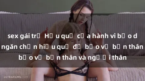 sex gái trẻ Hậu quả của hành vi bạo dâm sex và cách ngăn chặn hiệu quả để bảo vệ bản thân và người thân